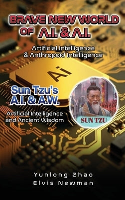 Brave New World of A.I + A.I: Artificial Intelligence & Anthropoid Intelligence by Zhao, Yunlong