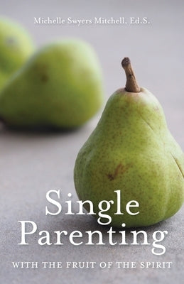 Single Parenting with the Fruit of the Spirit by Mitchell, Michelle Swyers