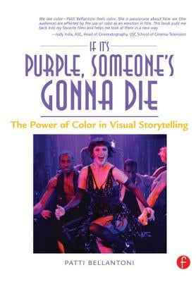 If It's Purple, Someone's Gonna Die: The Power of Color in Visual Storytelling by Bellantoni, Patti