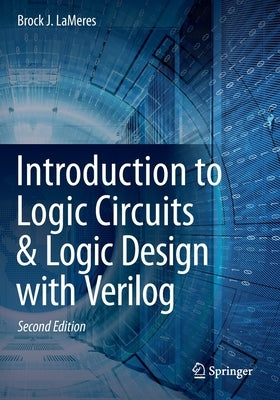 Introduction to Logic Circuits & Logic Design with Verilog by Lameres, Brock J.