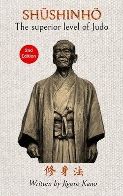 Shushinho, The superior level of Judo - Written by Jigoro Kano (English) by Caracena, Jose