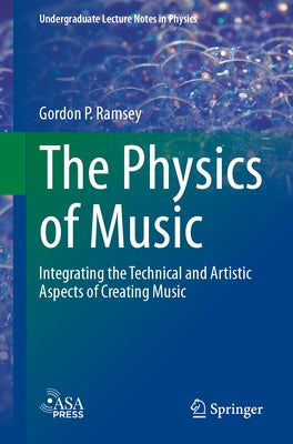 The Physics of Music: Integrating the Technical and Artistic Aspects of Creating Music by Ramsey, Gordon P.