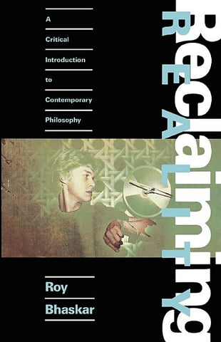 Reclaiming Reality: A Critical Approach to Contemporary Philosophy by Bhaskar, Roy