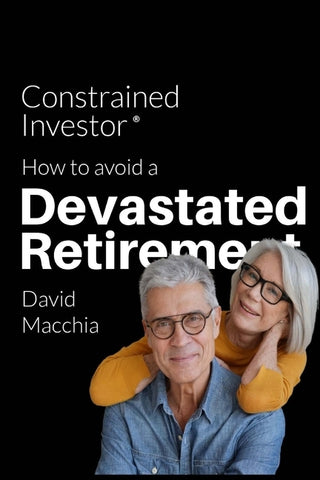 Constrained Investor: How to Avoid a Devastated Retirement by Macchia, David