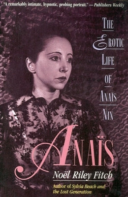 Anais: The Erotic Life of Anais Nin by Fitch, Noel Riley