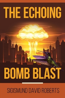 The Echoing Bomb Blast by Roberts, Sigismund David