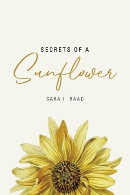 Secrets of a Sunflower by Raad, Sara I.