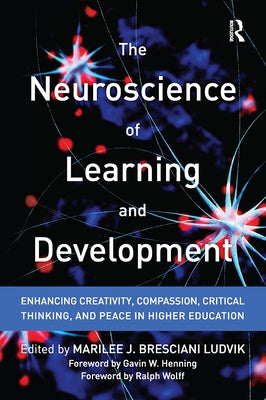 The Neuroscience of Learning and Development: Enhancing Creativity, Compassion, Critical Thinking, and Peace in Higher Education by Bresciani Ludvik, Marilee J.