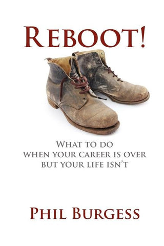 Reboot!: What to do when your career is over but your life isn't by Burgess, Phil