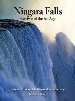 Niagara Falls: Survivor of the Ice Age: The Natural History of the Niagara River and its Gorge by Young, Paul a.