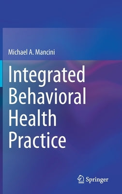 Integrated Behavioral Health Practice by Mancini, Michael A.