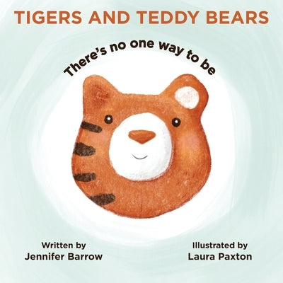 Tigers and Teddy Bears: There's no one way to be by Barrow, Jennifer