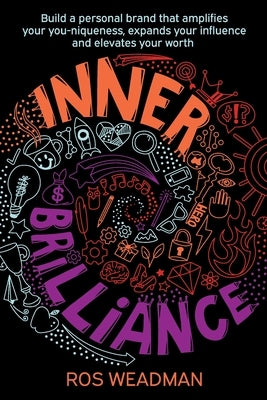 Inner Brilliance: Build a personal brand that amplifies your you-niqueness, expands your influence and elevates your worth by Weadman, Ros