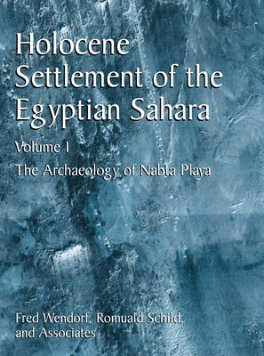 Holocene Settlement of the Egyptian Sahara: Volume 1: The Archaeology of Nabta Playa by Wendorf, Fred