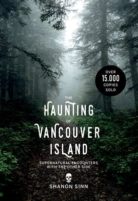 The Haunting of Vancouver Island: Supernatural Encounters with the Other Side by Sinn, Shanon