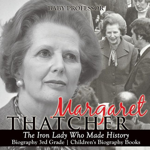 Margaret Thatcher: The Iron Lady Who Made History - Biography 3rd Grade Children's Biography Books by Baby Professor