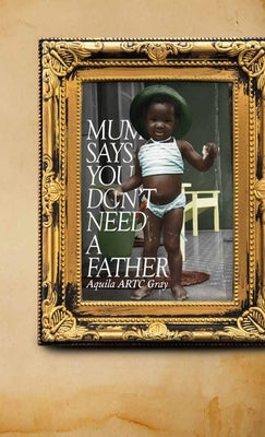 Mum says you don't need a father... by Artc Gray, Aquila