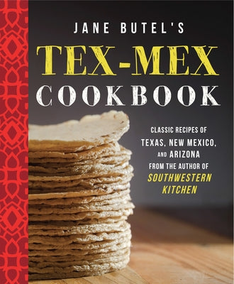 Jane Butel's Tex-Mex Cookbook: Classic Recipes of Texas, New Mexico, and Arizona by Butel, Jane