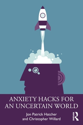 Anxiety Hacks for an Uncertain World by Hatcher, Jon Patrick