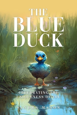 The Blue Duck: Celebrating the Uniqueness of You by Mason, Sandra