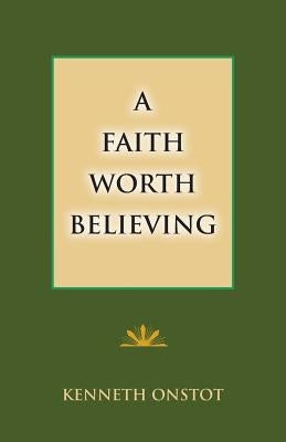 A Faith Worth Believing by Onstot, Kenneth