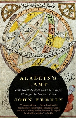 Aladdin's Lamp: How Greek Science Came to Europe Through the Islamic World by Freely, John