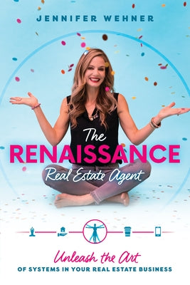 The Renaissance Real Estate Agent: Unleash the Art of Systems in Your Real Estate Business by Wehner, Jennifer