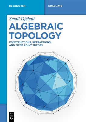 Algebraic Topology: Constructions, Retractions, and Fixed Point Theory by Djebali, Smail