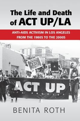 The Life and Death of ACT Up/La by Roth, Benita