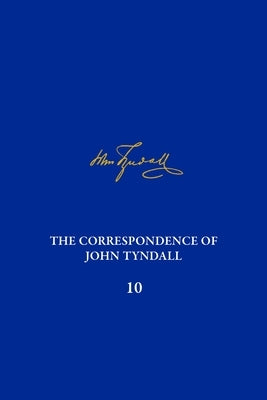 The Correspondence of John Tyndall, Volume 10: The Correspondence, January 1867-December 1868 by Jackson, Roland