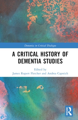 A Critical History of Dementia Studies by Fletcher, James Rupert