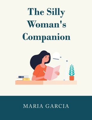 The Silly Woman's Companion by Garcia, Maria