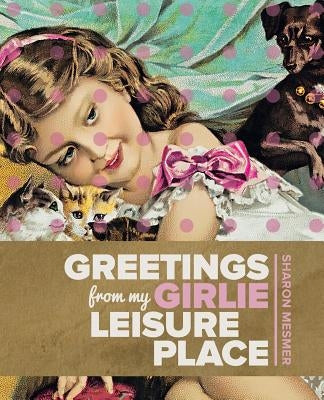 Greetings from My Girlie Leisure Place by Mesmer, Sharon