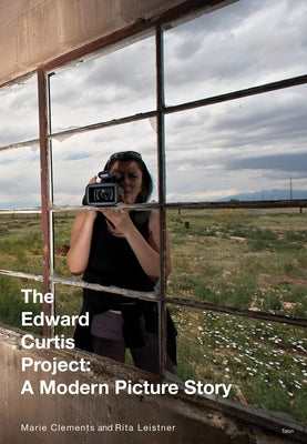 The Edward Curtis Project: A Modern Picture Story by Clements, Marie