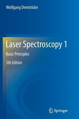 Laser Spectroscopy 1: Basic Principles by DemtrÃ¶der, Wolfgang