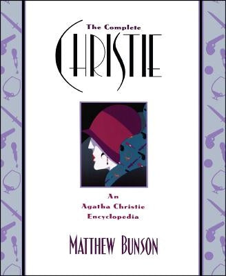 The Complete Christie: An Agatha Christie Encyclopedia by Bunson, Matthew