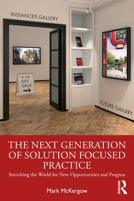 The Next Generation of Solution Focused Practice: Stretching the World for New Opportunities and Progress by McKergow, Mark