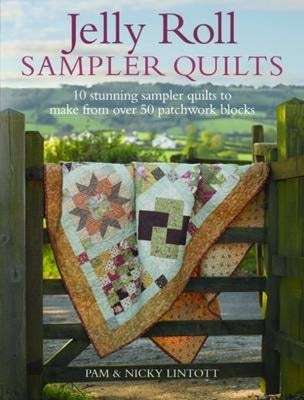 Jelly Roll Sampler Quilts: 10 Stunning Quilts to Make from 50 Patchwork Blocks by Lintott, Pam