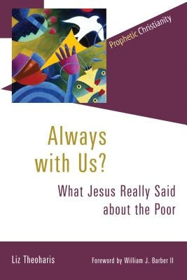 Always with Us?: What Jesus Really Said about the Poor by Theoharis, Liz