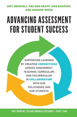 Advancing Assessment for Student Success: Supporting Learning by Creating Connections Across Assessment, Teaching, Curriculum, and Cocurriculum in Col by Driscoll, Amy