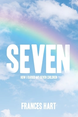 Seven: How I Raised My Seven Children by Hart, Frances