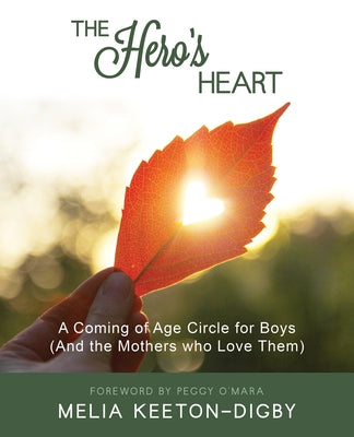 The Hero's Heart: A Coming of Age Circle for Boys (and the Mothers Who Love Them) by Keeton-Digby, Melia