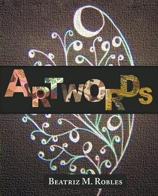 Artwords by Robles, Beatriz M.