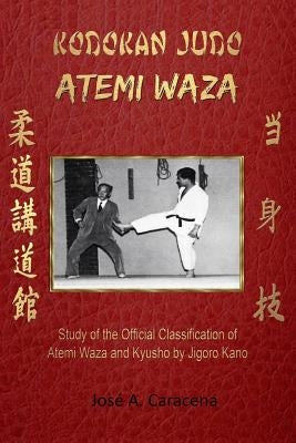 KODOKAN JUDO ATEMI WAZA (English).: Study of the official classification of Atemi waza and Kyusho of Jigoro Kano by Caracena, Jose a.