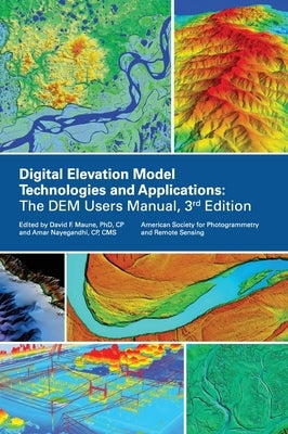 Digital Elevation Model Technologies and Applications, The DEM Users Manual, 3rd Edition by American Society for Photogrammetry