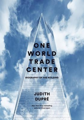 One World Trade Center: Biography of the Building by DuprÃ©, Judith