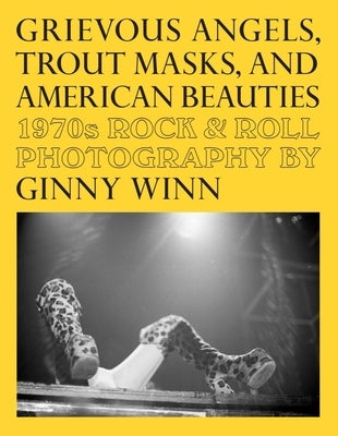 Grievous Angels, Trout Masks, and American Beauties: 1970s Rock & Roll Photography of Ginny Winn by Thomas, Pat