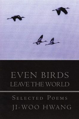 Even Birds Leave the World: Selected Poems of Ji-Woo Hwang by Hwang, Ji-Woo