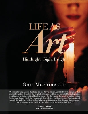 Life As Art: Hindsight I Sight Insight by Morningstar, Gail