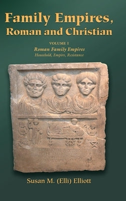 Family Empires, Roman and Christian: Volume I Roman Family Empires by Elliott, Susan M.